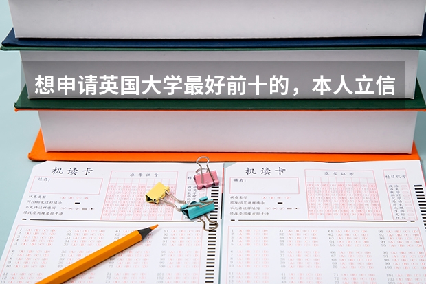 想申请英国大学最好前十的，本人立信会计在读大三，绩点3.8，雅思7分，可以申请哪些英国名校，自己是