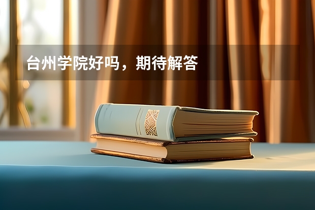 台州学院好吗，期待解答