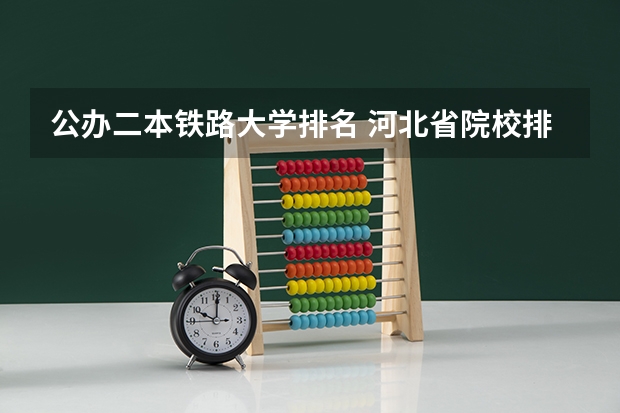 公办二本铁路大学排名 河北省院校排名