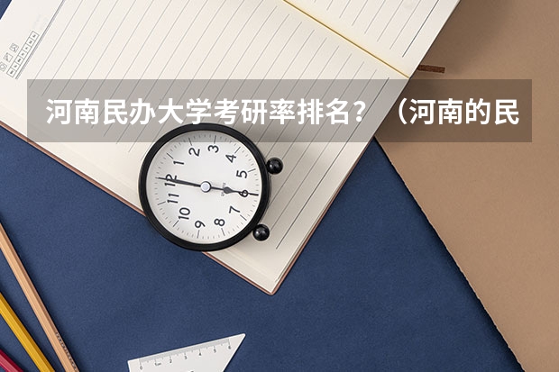 河南民办大学考研率排名？（河南的民办本科排名）