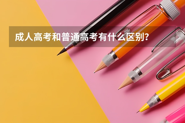 成人高考和普通高考有什么区别？