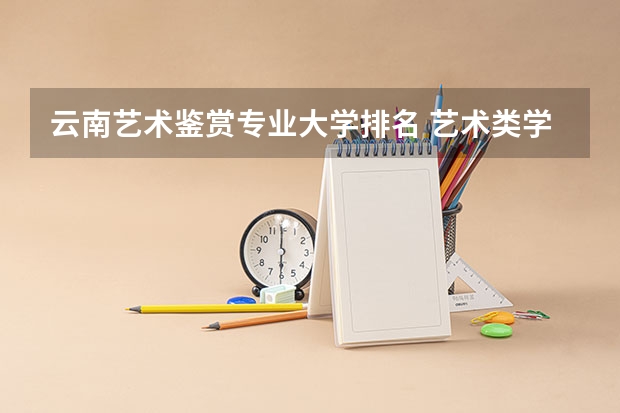 云南艺术鉴赏专业大学排名 艺术类学校排名