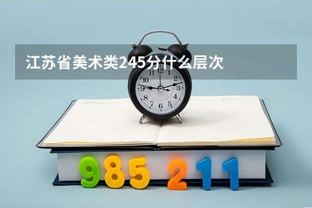 江苏省美术类245分什么层次