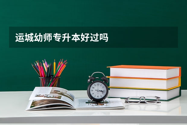运城幼师专升本好过吗