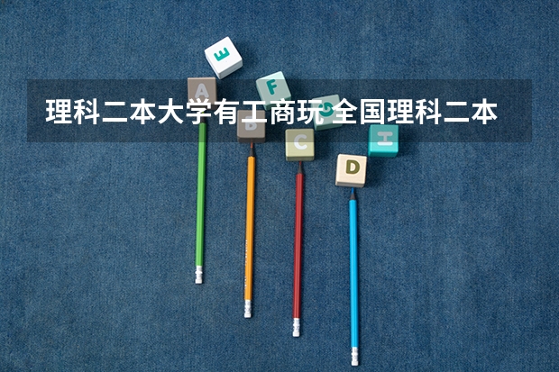 理科二本大学有工商玩 全国理科二本大学排名一览表