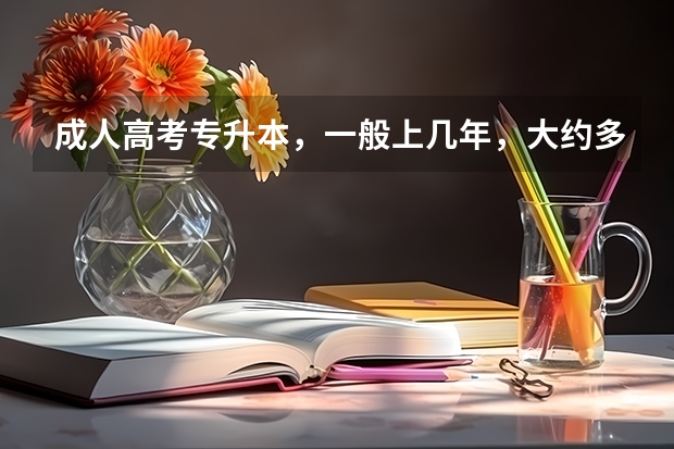 成人高考专升本,一般上几年,大约多少钱
