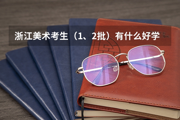 浙江美术考生（1、2批）有什么好学校 好专业吗