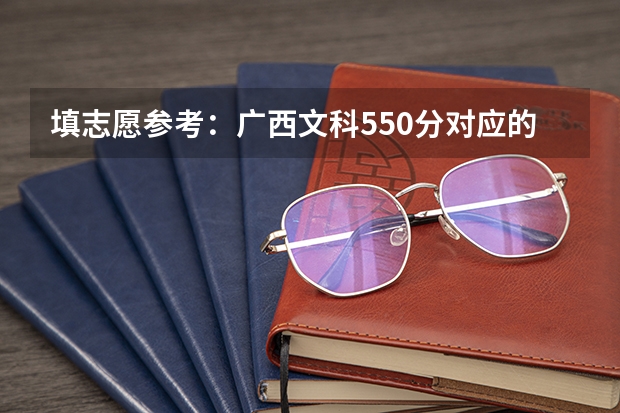 填志愿参考：广西文科550分对应的大学（2023年高考文科二本分数线）