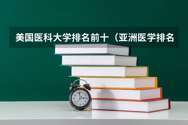 美国医科大学排名前十（亚洲医学排名最高的大学？）