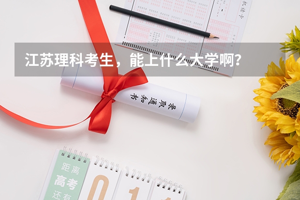江苏理科考生，能上什么大学啊？