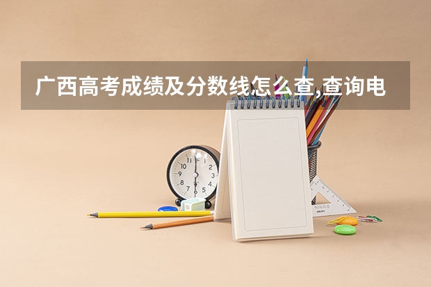 广西高考成绩及分数线怎么查,查询电话号码及短信方式