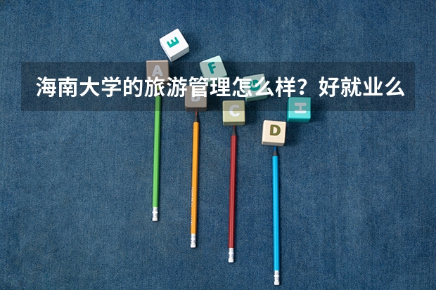 海南大学的旅游管理怎么样?好就业么