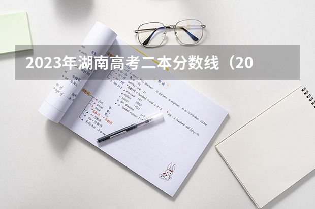 2023年湖南高考二本分数线（2023年湖南省二本分数线）