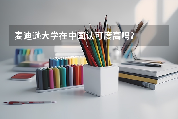 麦迪逊大学在中国认可度高吗?
