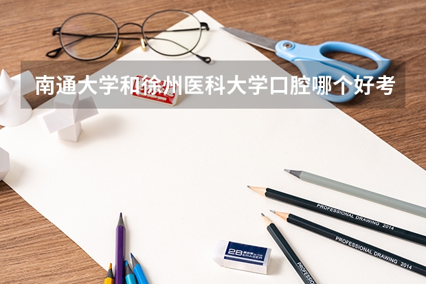 南通大学和徐州医科大学口腔哪个好考