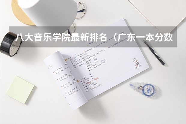 八大音乐学院最新排名（广东一本分数线）