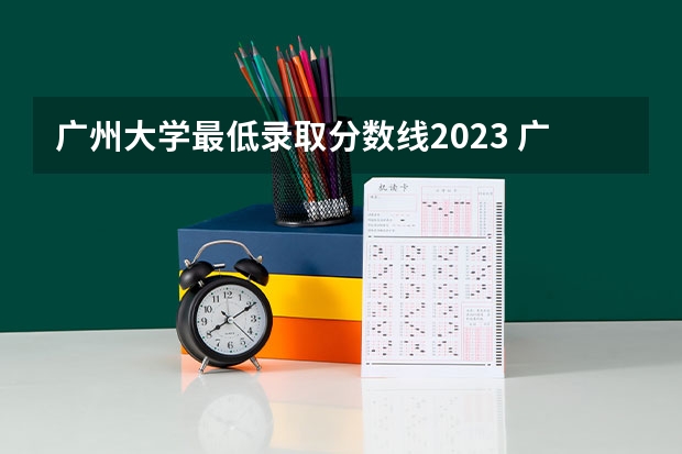 广州大学最低录取分数线2023 广东省公办二本大学排名及分数线
