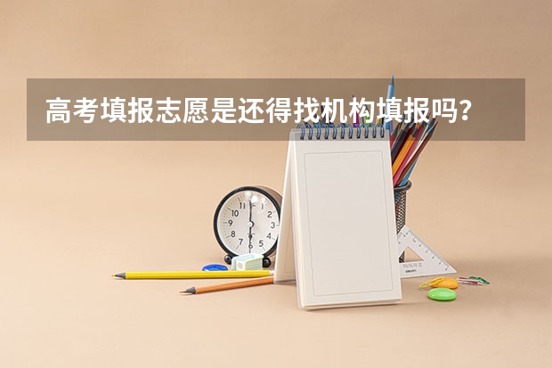 高考填报志愿是还得找机构填报吗？
