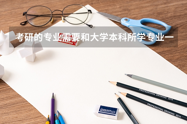 考研的专业需要和大学本科所学专业一致吗