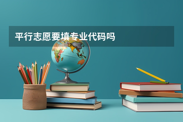 平行志愿要填专业代码吗