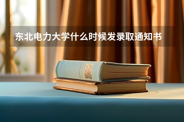 东北电力大学什么时候发录取通知书