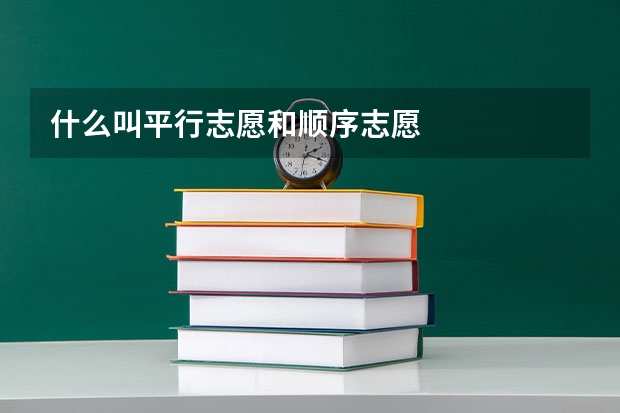 什么叫平行志愿和顺序志愿