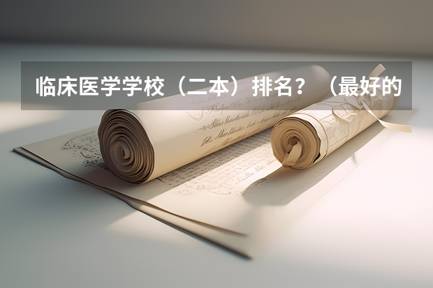 临床医学学校（二本）排名？（最好的护理学校排名）