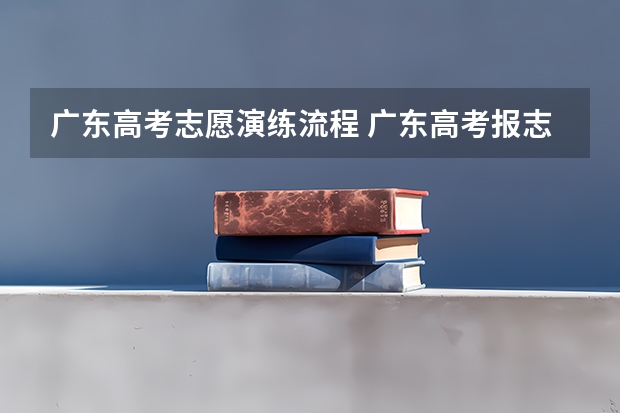 广东高考志愿演练流程 广东高考报志愿流程