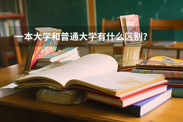 一本大学和普通大学有什么区别？