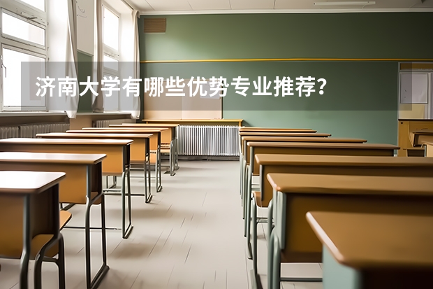 济南大学有哪些优势专业推荐？