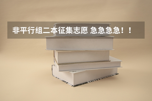 非平行组二本征集志愿 急急急急！！！！！！！！！！！河南二本网上征集志愿填报【在线等！】