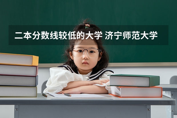 二本分数线较低的大学 济宁师范大学是一本还是二本