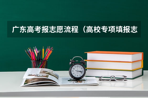 广东高考报志愿流程（高校专项填报志愿步骤）