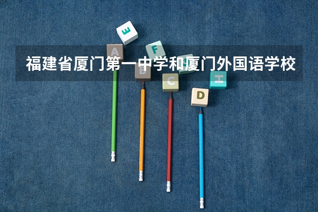 福建省厦门第一中学和厦门外国语学校哪个好？