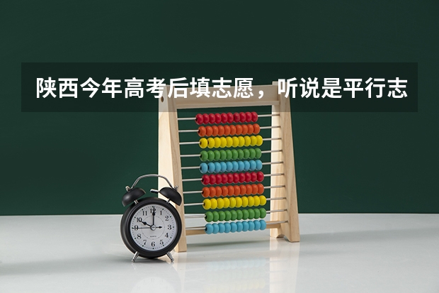 陕西今年高考后填志愿，听说是平行志愿，平行志愿是什么意思？