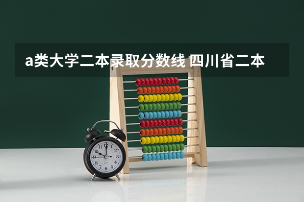 a类大学二本录取分数线 四川省二本大学排名及分数线