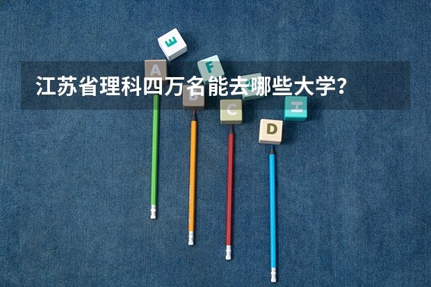 江苏省理科四万名能去哪些大学？
