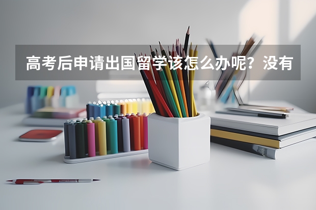 高考后申请出国留学该怎么办呢？没有语言成绩怎么办？