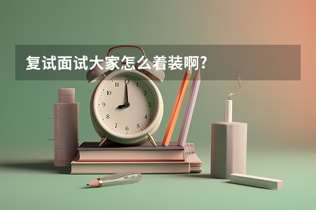 复试面试大家怎么着装啊?
