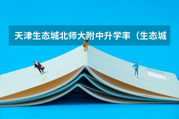 天津生态城北师大附中升学率（生态城南开中学高考成绩）