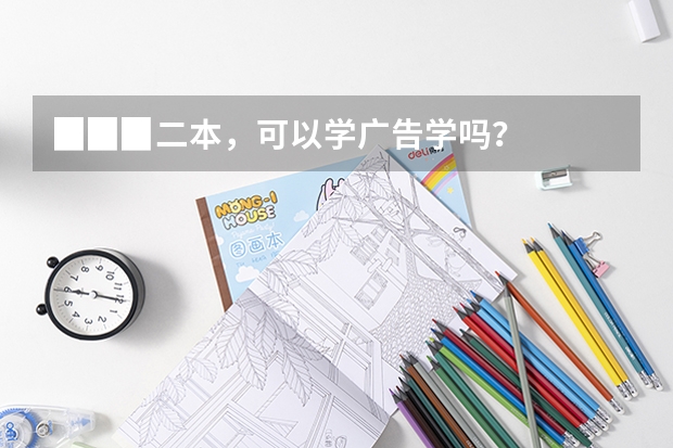 ▉▉▉二本,可以学广告学吗?