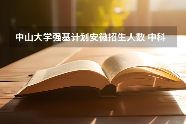 中山大学强基计划安徽招生人数 中科大强基计划招生人数