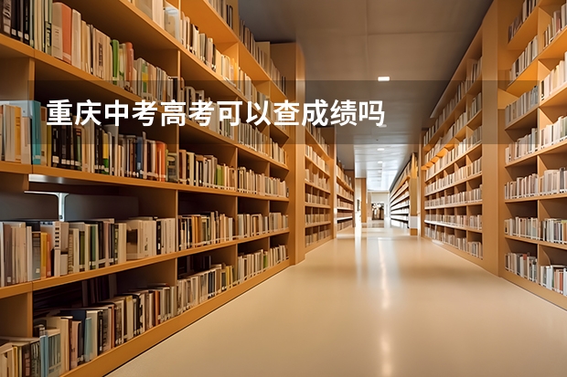 重庆中考高考可以查成绩吗