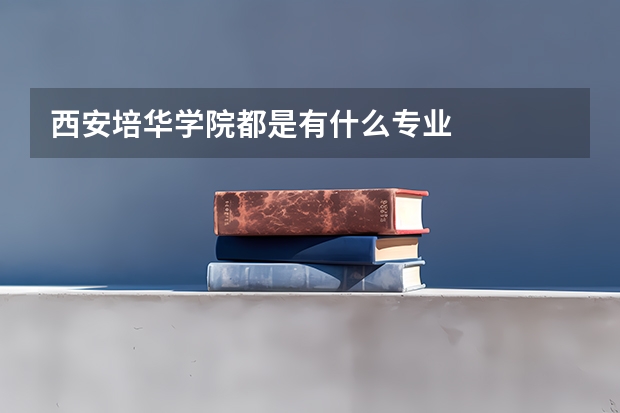 西安培华学院都是有什么专业