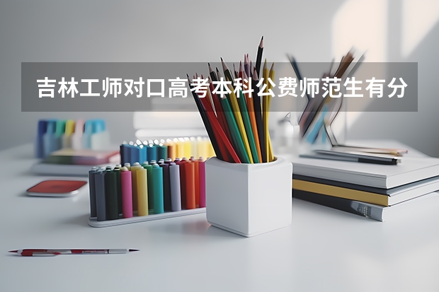 吉林工师对口高考本科公费师范生有分配吗