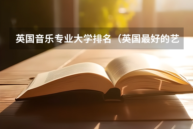 英国音乐专业大学排名（英国最好的艺术类大学排名）