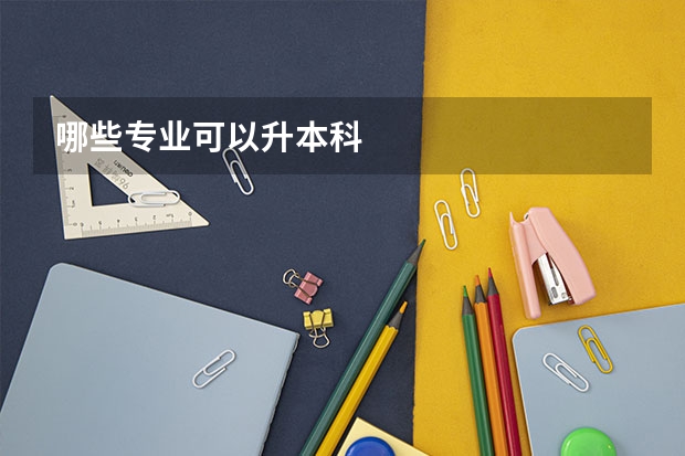 哪些专业可以升本科
