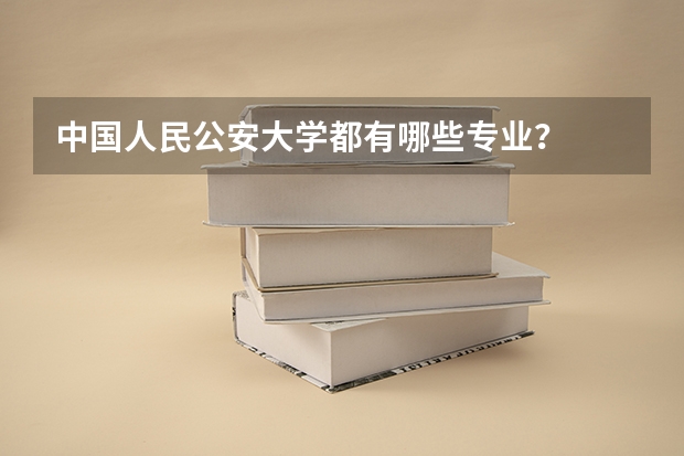 中国人民公安大学都有哪些专业？