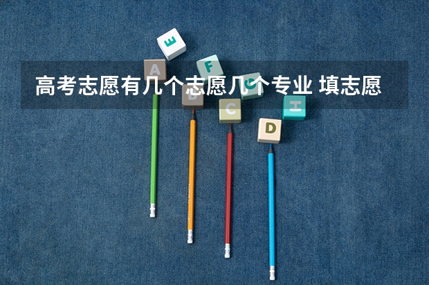 高考志愿有几个志愿几个专业 填志愿一个学校可以选几个专业组