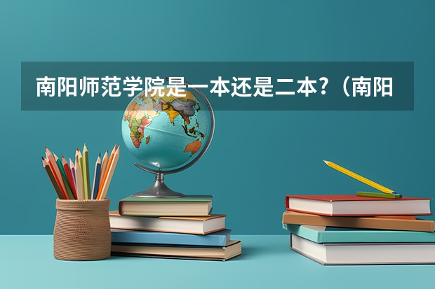 南阳师范学院是一本还是二本?（南阳师范学院一本还是二本专业）